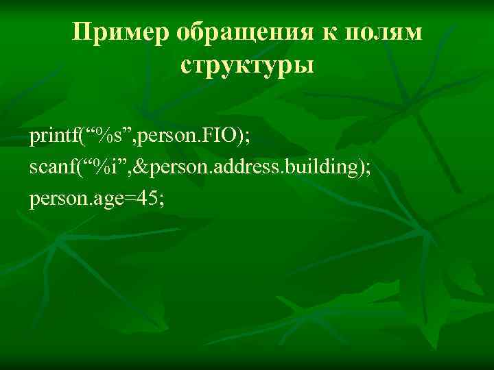   Пример обращения к полям  структуры printf(“%s”, person. FIO); scanf(“%i”, &person. address.
