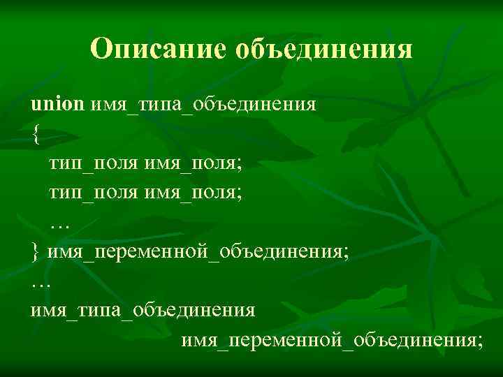  Описание объединения union имя_типа_объединения {  тип_поля имя_поля;  … } имя_переменной_объединения; …