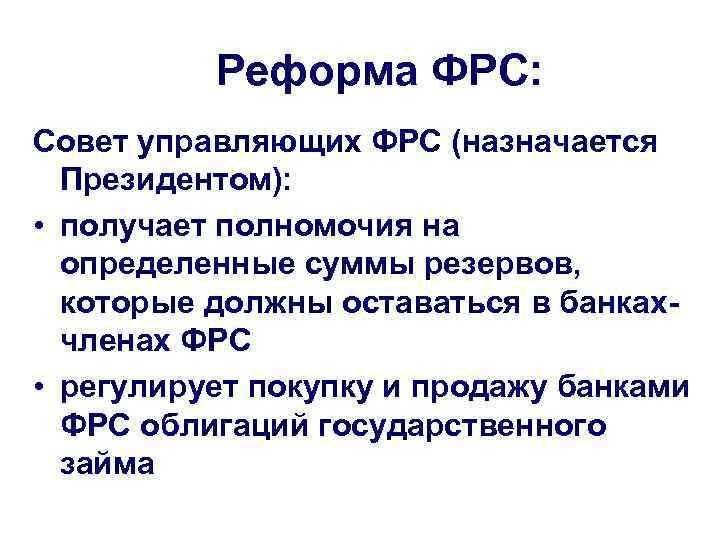   Реформа ФРС: Совет управляющих ФРС (назначается  Президентом):  • получает