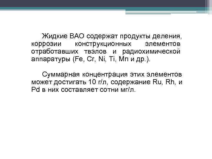   Жидкие ВАО содержат продукты деления, коррозии  конструкционных  элементов отработавших твэлов