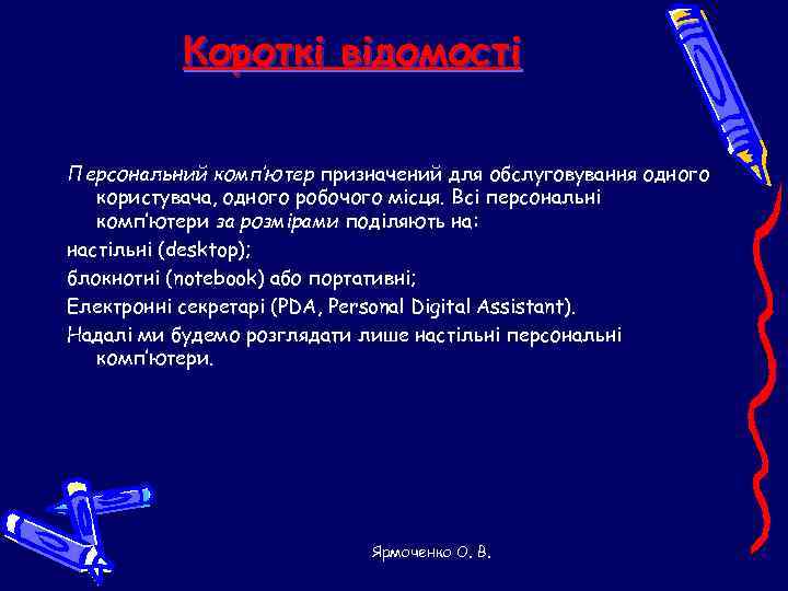    Короткі відомості Персональний комп’ютер призначений для обслуговування одного  користувача, одного