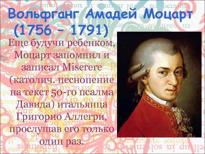 Вольфганг Амадей Моцарт (1756 – 1791) Еще будучи ребенком,  Моцарт запомнил и 