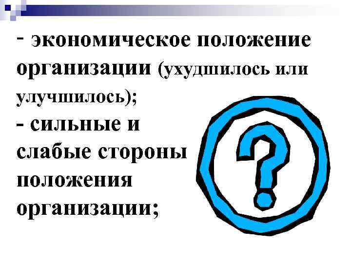 - экономическое положение организации (ухудшилось или улучшилось); - сильные и слабые стороны положения организации;