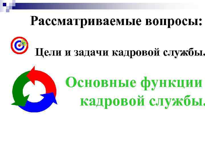 Рассматриваемые вопросы:  Цели и задачи кадровой службы.  Основные функции  кадровой службы.
