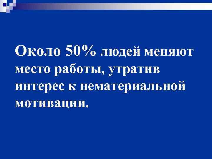 Около 50% людей меняют место работы, утратив интерес к нематериальной мотивации. 