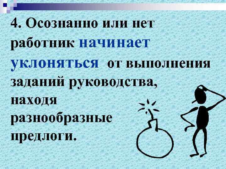 4. Осознанно или нет работник начинает уклоняться от выполнения заданий руководства, находя разнообразные предлоги.