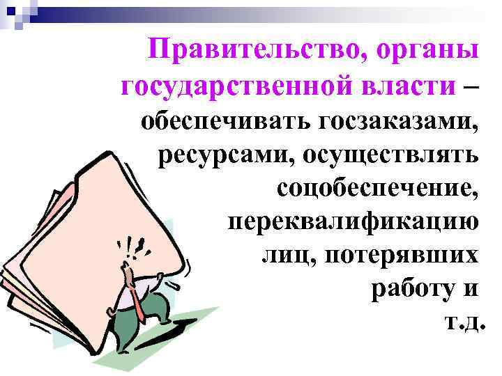  Правительство, органы государственной власти – обеспечивать госзаказами,  ресурсами, осуществлять  соцобеспечение, 