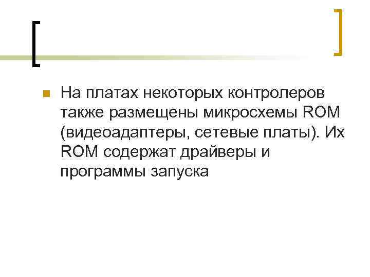 n  На платах некоторых контролеров также размещены микросхемы ROM (видеоадаптеры, сетевые платы). Их