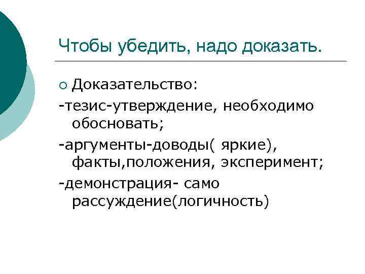 Чтобы убедить, надо доказать.  ¡ Доказательство: -тезис-утверждение, необходимо  обосновать; -аргументы-доводы( яркие), 