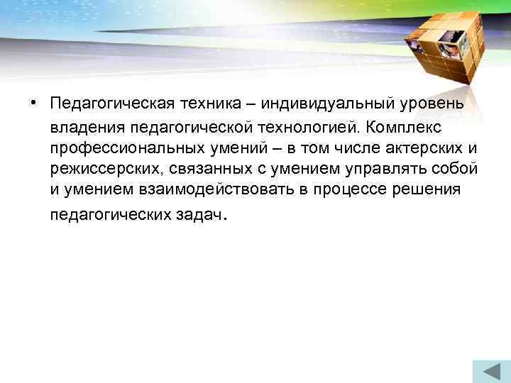  • Педагогическая техника – индивидуальный уровень  владения педагогической технологией. Комплекс  профессиональных