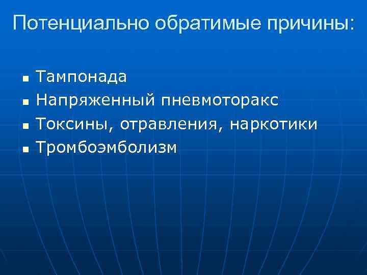 Потенциально обратимые причины:  n  Tампонада n  Напряженный пневмоторакс n  Токсины,