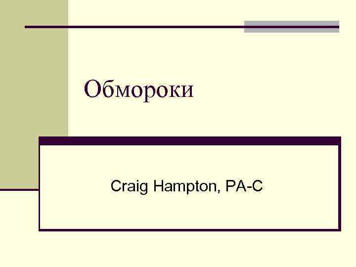 Обмороки  Craig Hampton, PA-C 