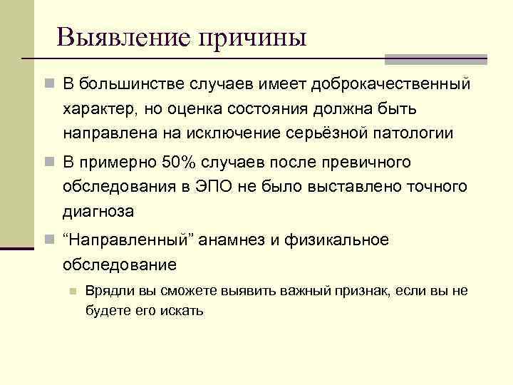  Выявление причины n В большинстве случаев имеет доброкачественный  характер, но оценка состояния