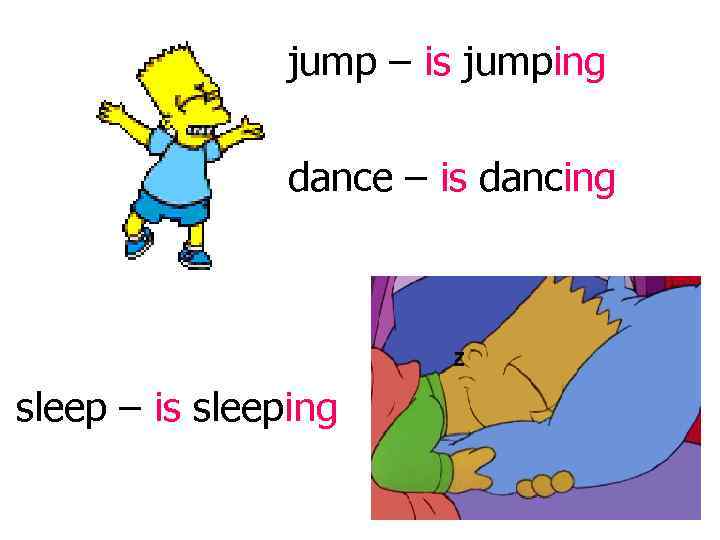     jump – is jumping   dance – is dancing