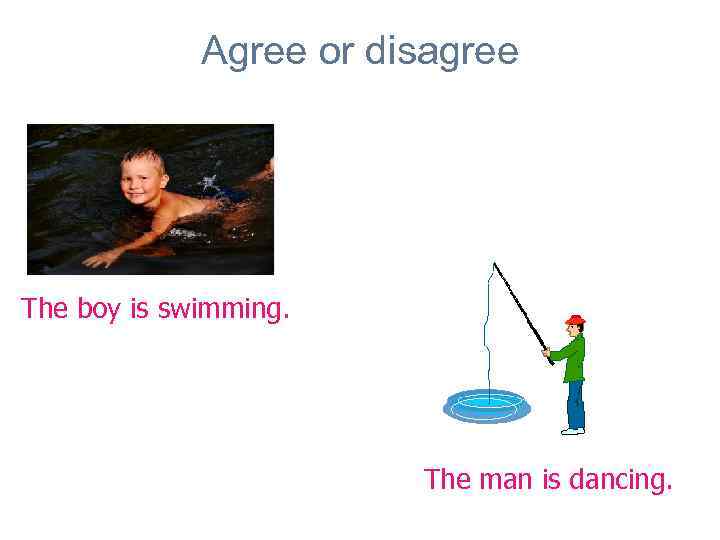    Agree or disagree The boy is swimming.    