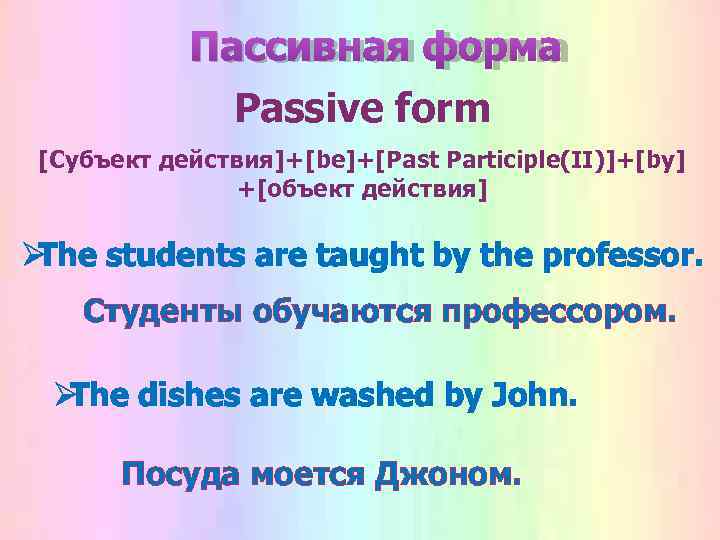   Пассивная форма   Passive form [Субъект действия]+[be]+[Past Participle(II)]+[by]   +[объект