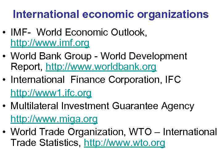  International economic organizations • IMF- World Economic Outlook,  http: //www. imf. org