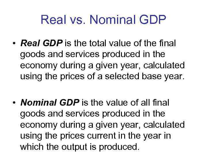  Real vs. Nominal GDP • Real GDP is the total value of the