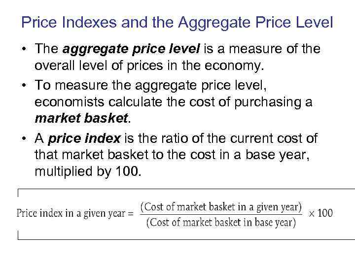 Price Indexes and the Aggregate Price Level • The aggregate price level is a