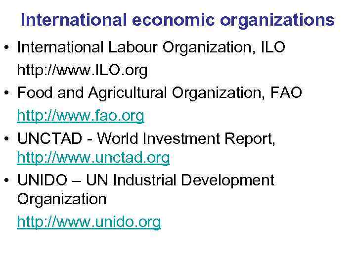  International economic organizations • International Labour Organization, ILO  http: //www. ILO. org