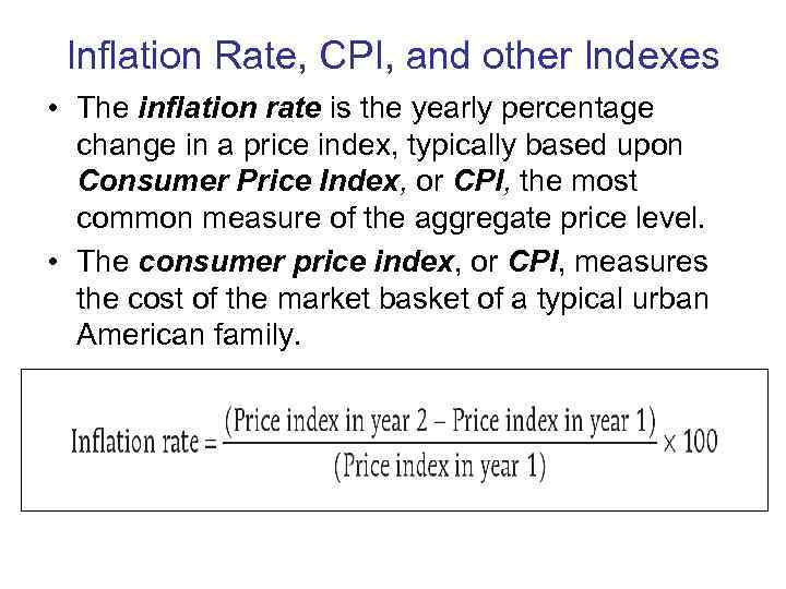  Inflation Rate, CPI, and other Indexes • The inflation rate is the yearly