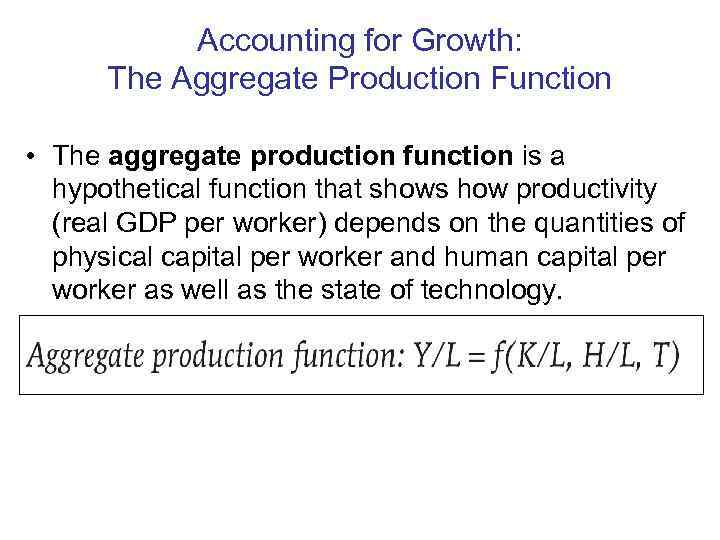   Accounting for Growth:  The Aggregate Production Function  • The aggregate