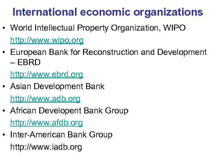  International economic organizations • World Intellectual Property Organization, WIPO  http: //www. wipo.