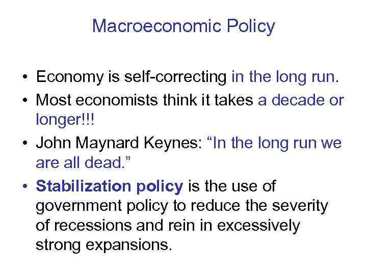    Macroeconomic Policy  • Economy is self-correcting in the long run.
