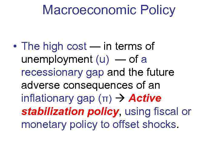  Macroeconomic Policy  • The high cost — in terms of  unemployment