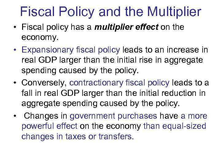  Fiscal Policy and the Multiplier • Fiscal policy has a multiplier effect on