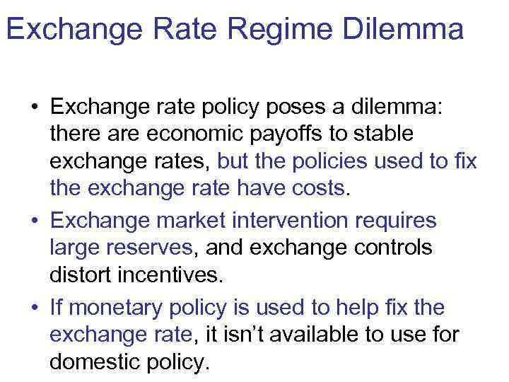 Exchange Rate Regime Dilemma  • Exchange rate policy poses a dilemma: there are