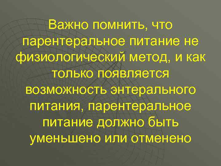  Важно помнить, что парентеральное питание не физиологический метод, и как только появляется возможность