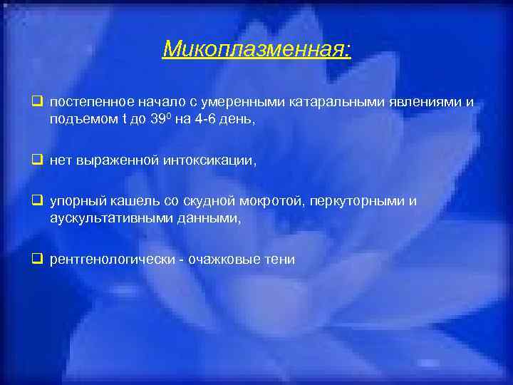   Микоплазменная:  q постепенное начало с умеренными катаральными явлениями и 