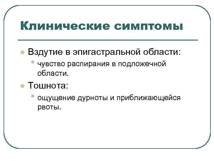 Клинические симптомы l Вздутие в эпигастральной области: • чувство распирания в подложечной Клинические симптомы l Вздутие в эпигастральной области: • чувство распирания в подложечной
