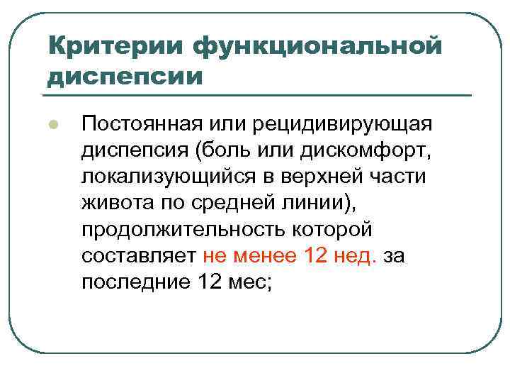 Критерии функциональной диспепсии l Постоянная или рецидивирующая диспепсия (боль или дискомфорт, локализующийся в Критерии функциональной диспепсии l Постоянная или рецидивирующая диспепсия (боль или дискомфорт, локализующийся в