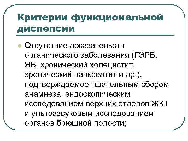 Критерии функциональной диспепсии l Отсутствие доказательств органического заболевания (ГЭРБ, ЯБ, хронический холецистит, хронический Критерии функциональной диспепсии l Отсутствие доказательств органического заболевания (ГЭРБ, ЯБ, хронический холецистит, хронический