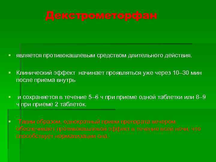   Декстрометорфан  § является противокашлевым средством длительного действия.  § Клинический эффект