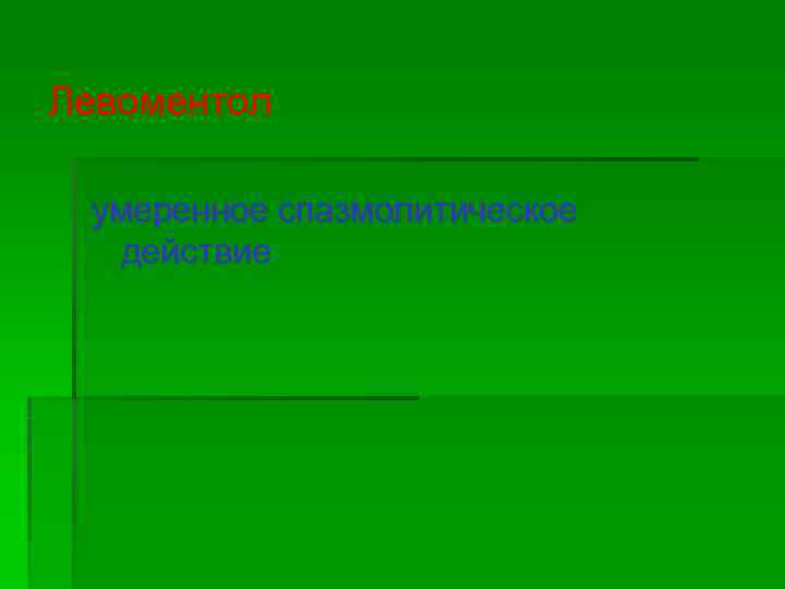 Левоментол  умеренное спазмолитическое действие 