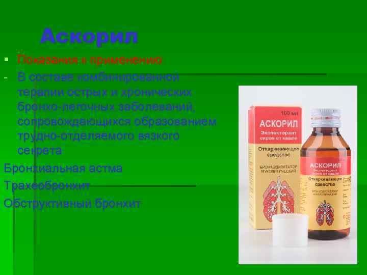  Аскорил § Показания к применению: - В составе комбинированной  терапии острых и