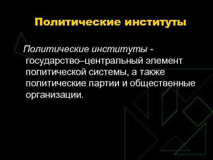 Политические институты - государство–центральный элемент политической системы, а также политические партии и общественные Политические институты - государство–центральный элемент политической системы, а также политические партии и общественные