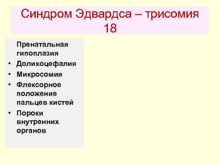  Синдром Эдвардса – трисомия   18 Пренатальная гипоплазия •  Долихоцефалия •