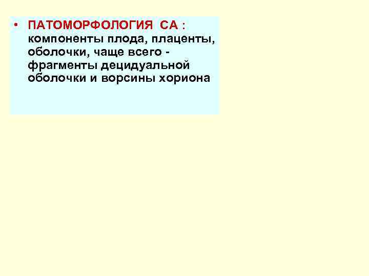  • ПАТОМОРФОЛОГИЯ СА :  компоненты плода, плаценты,  оболочки, чаще всего -