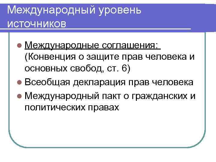Международный уровень источников l Международные  соглашения: (Конвенция о защите прав человека и 