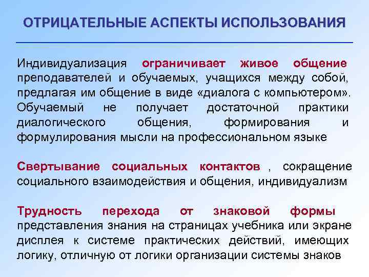 ОТРИЦАТЕЛЬНЫЕ АСПЕКТЫ ИСПОЛЬЗОВАНИЯ Индивидуализация ограничивает живое общение преподавателей и обучаемых, учащихся между собой, предлагая