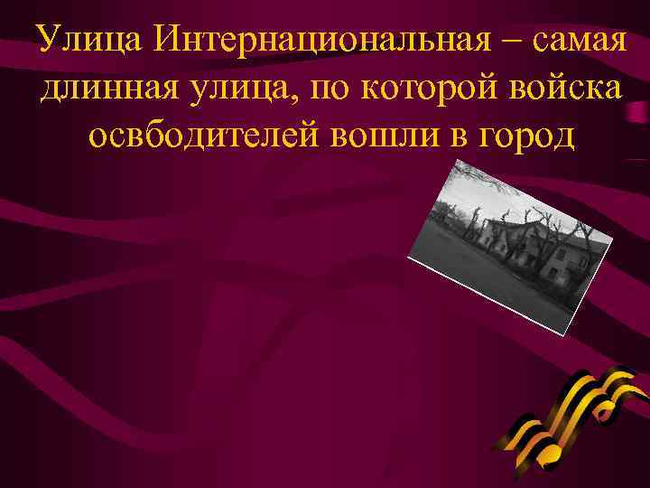 Улица Интернациональная – самая длинная улица, по которой войска  освбодителей вошли в город