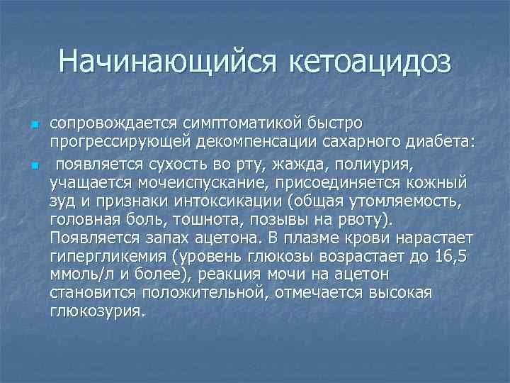   Начинающийся кетоацидоз n  сопровождается симптоматикой быстро прогрессирующей декомпенсации сахарного диабета: n