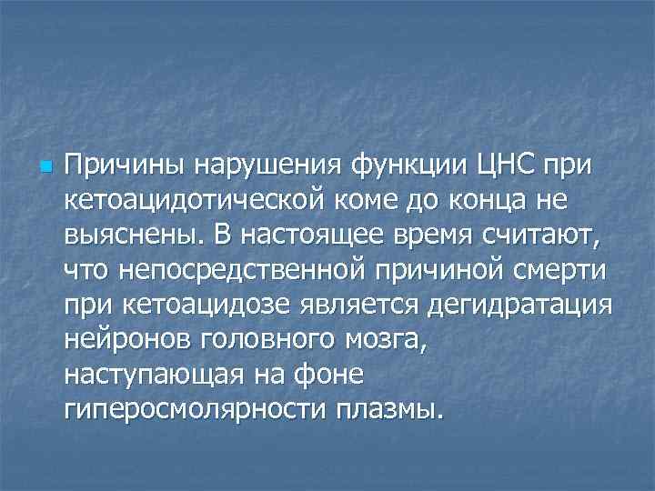 n  Причины нарушения функции ЦНС при кетоацидотической коме до конца не выяснены. В