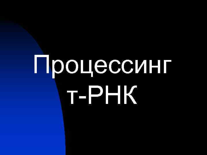 Процессинг  т-РНК 