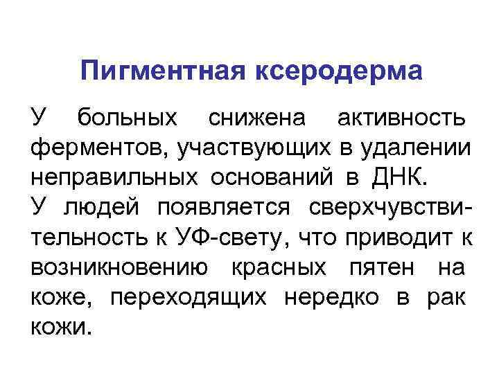   Пигментная ксеродерма У больных снижена активность ферментов, участвующих в удалении неправильных оснований
