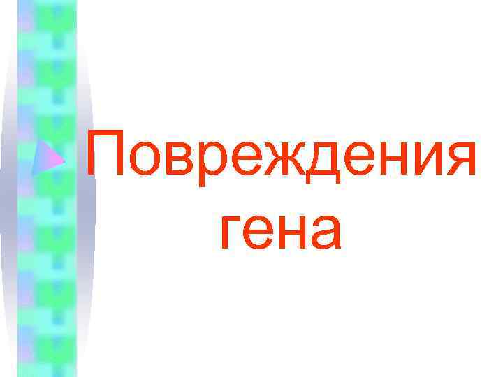 Повреждения гена 